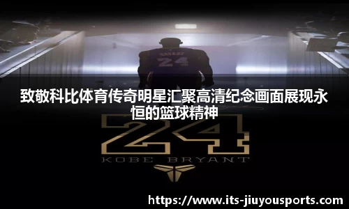 致敬科比体育传奇明星汇聚高清纪念画面展现永恒的篮球精神
