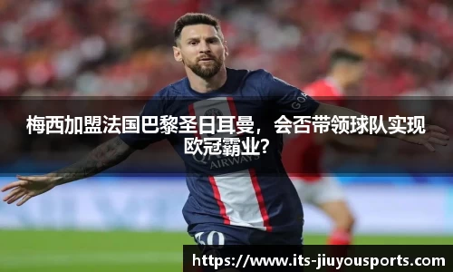 梅西加盟法国巴黎圣日耳曼，会否带领球队实现欧冠霸业？
