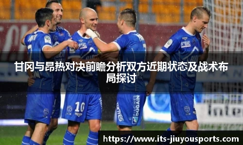 甘冈与昂热对决前瞻分析双方近期状态及战术布局探讨