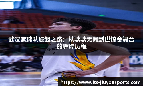 武汉篮球队崛起之路：从默默无闻到世锦赛舞台的辉煌历程