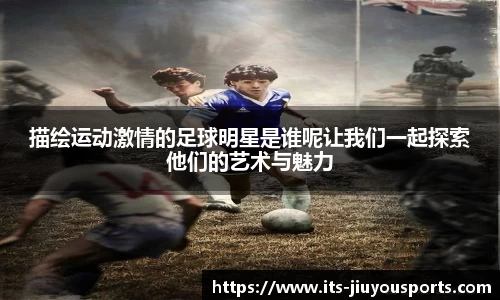 描绘运动激情的足球明星是谁呢让我们一起探索他们的艺术与魅力