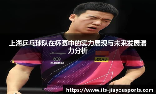 上海乒乓球队在杯赛中的实力展现与未来发展潜力分析
